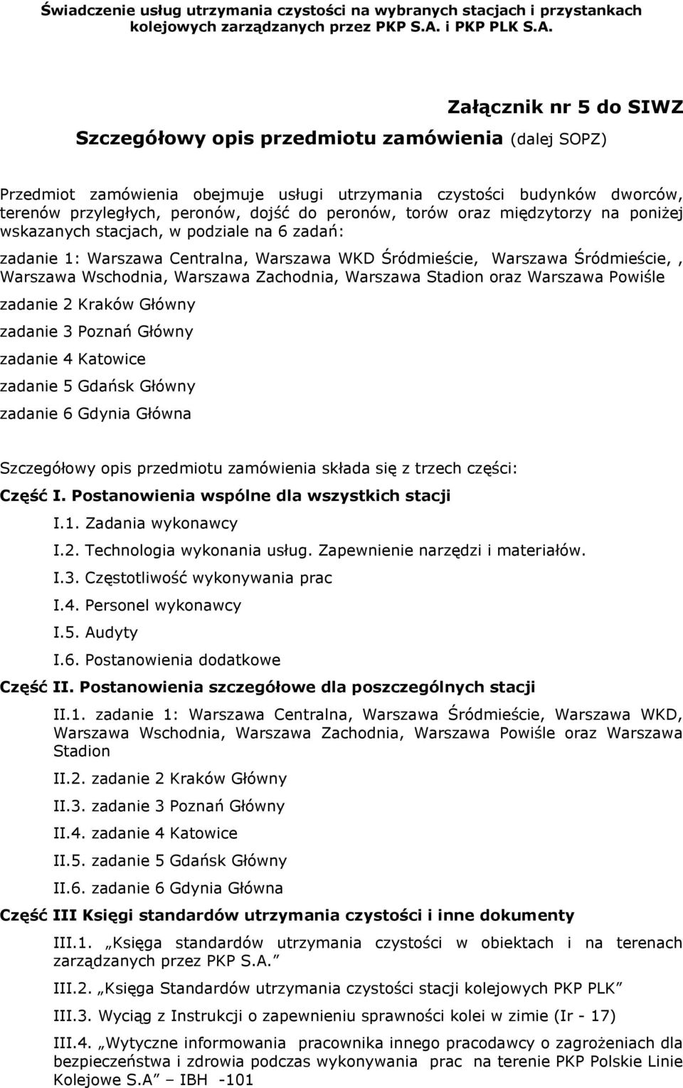 Warszawa Stadion oraz Warszawa Powiśle zadanie Kraków Główny zadanie 3 Poznań Główny zadanie 4 Katowice zadanie 5 Gdańsk Główny zadanie 6 Gdynia Główna Szczegółowy opis przedmiotu zamówienia składa