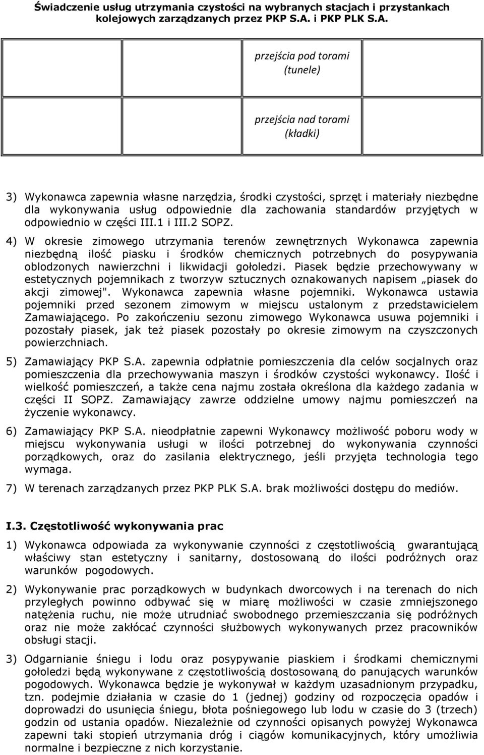 4) W okresie zimowego utrzymania terenów zewnętrznych Wykonawca zapewnia niezbędną ilość piasku i środków chemicznych potrzebnych do posypywania oblodzonych nawierzchni i likwidacji gołoledzi.