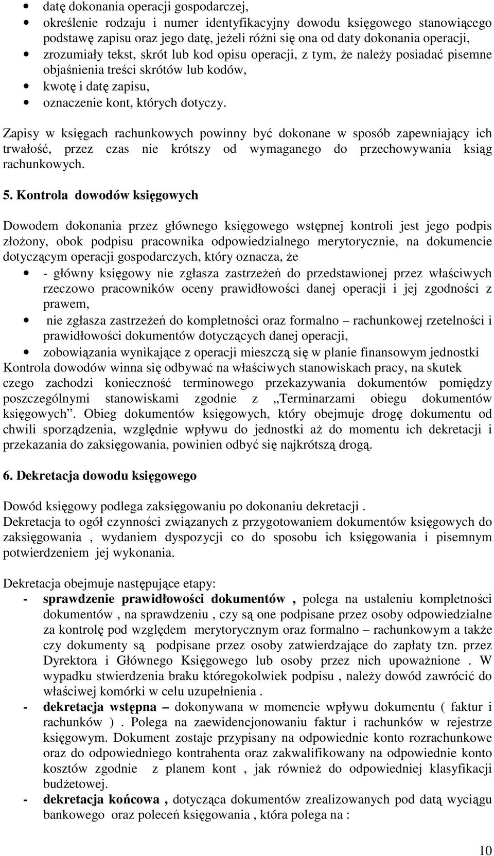 Zapisy w księgach rachunkowych powinny być dokonane w sposób zapewniający ich trwałość, przez czas nie krótszy od wymaganego do przechowywania ksiąg rachunkowych. 5.