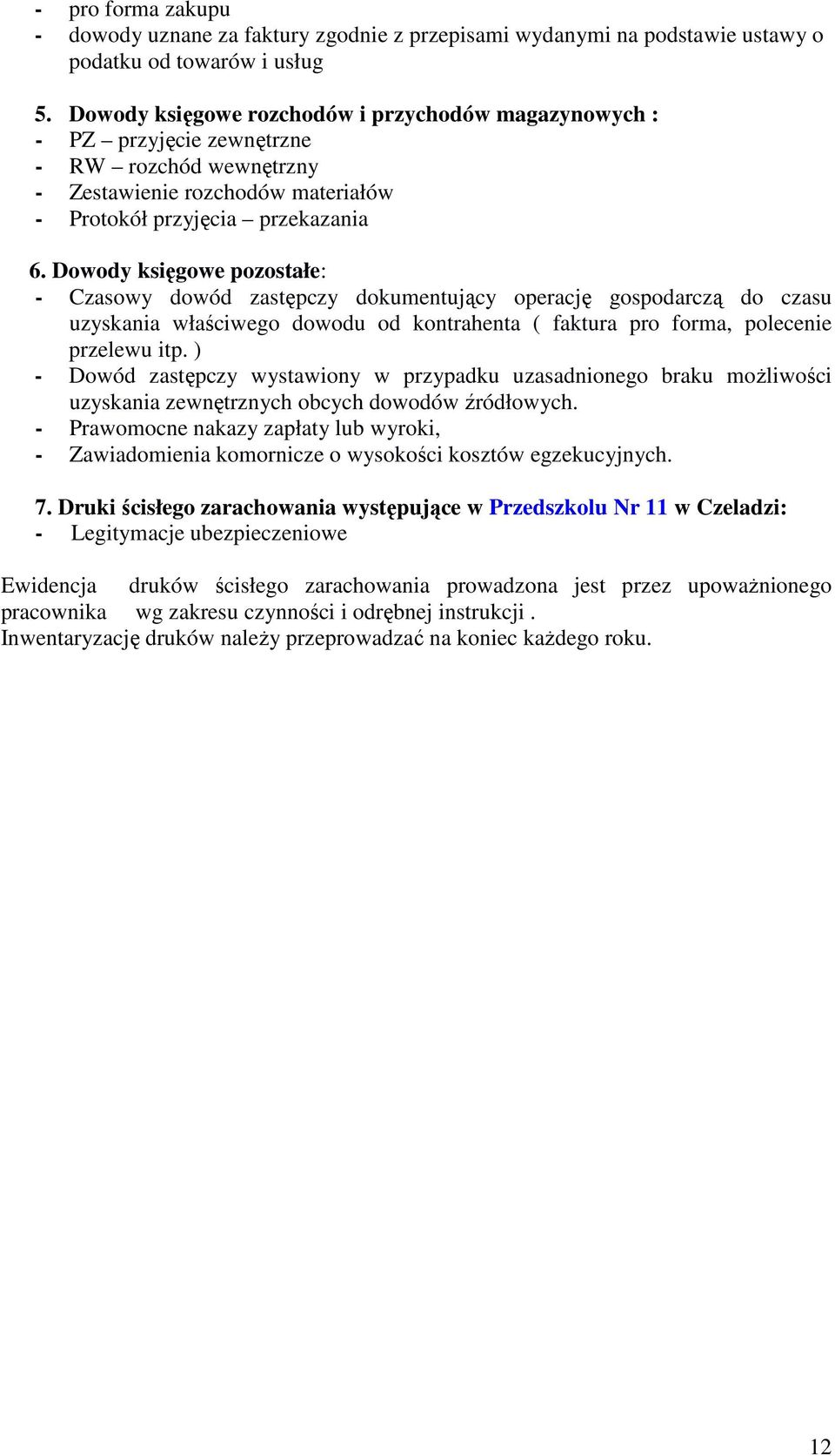 Dowody księgowe pozostałe: - Czasowy dowód zastępczy dokumentujący operację gospodarczą do czasu uzyskania właściwego dowodu od kontrahenta ( faktura pro forma, polecenie przelewu itp.