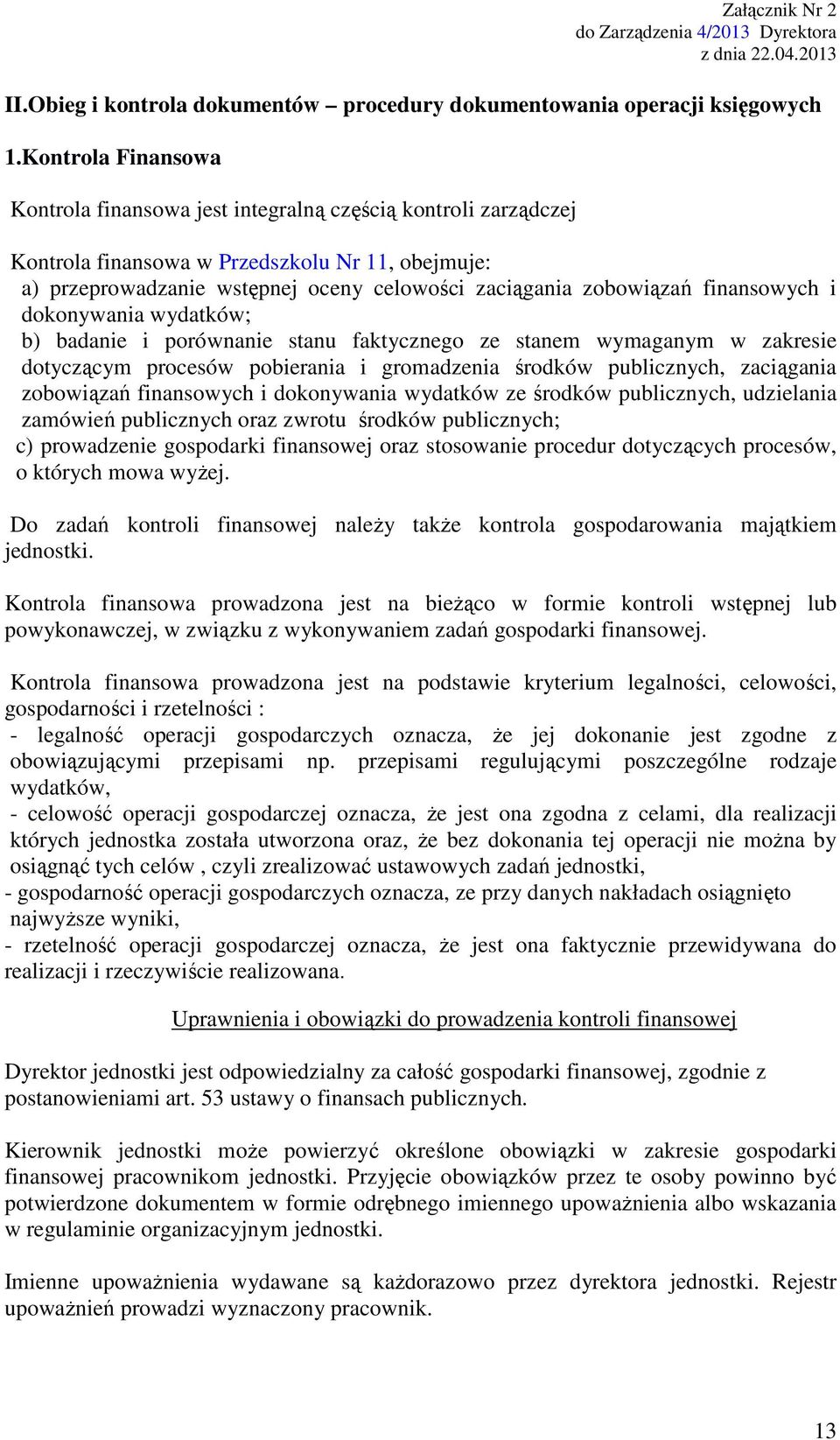 finansowych i dokonywania wydatków; b) badanie i porównanie stanu faktycznego ze stanem wymaganym w zakresie dotyczącym procesów pobierania i gromadzenia środków publicznych, zaciągania zobowiązań