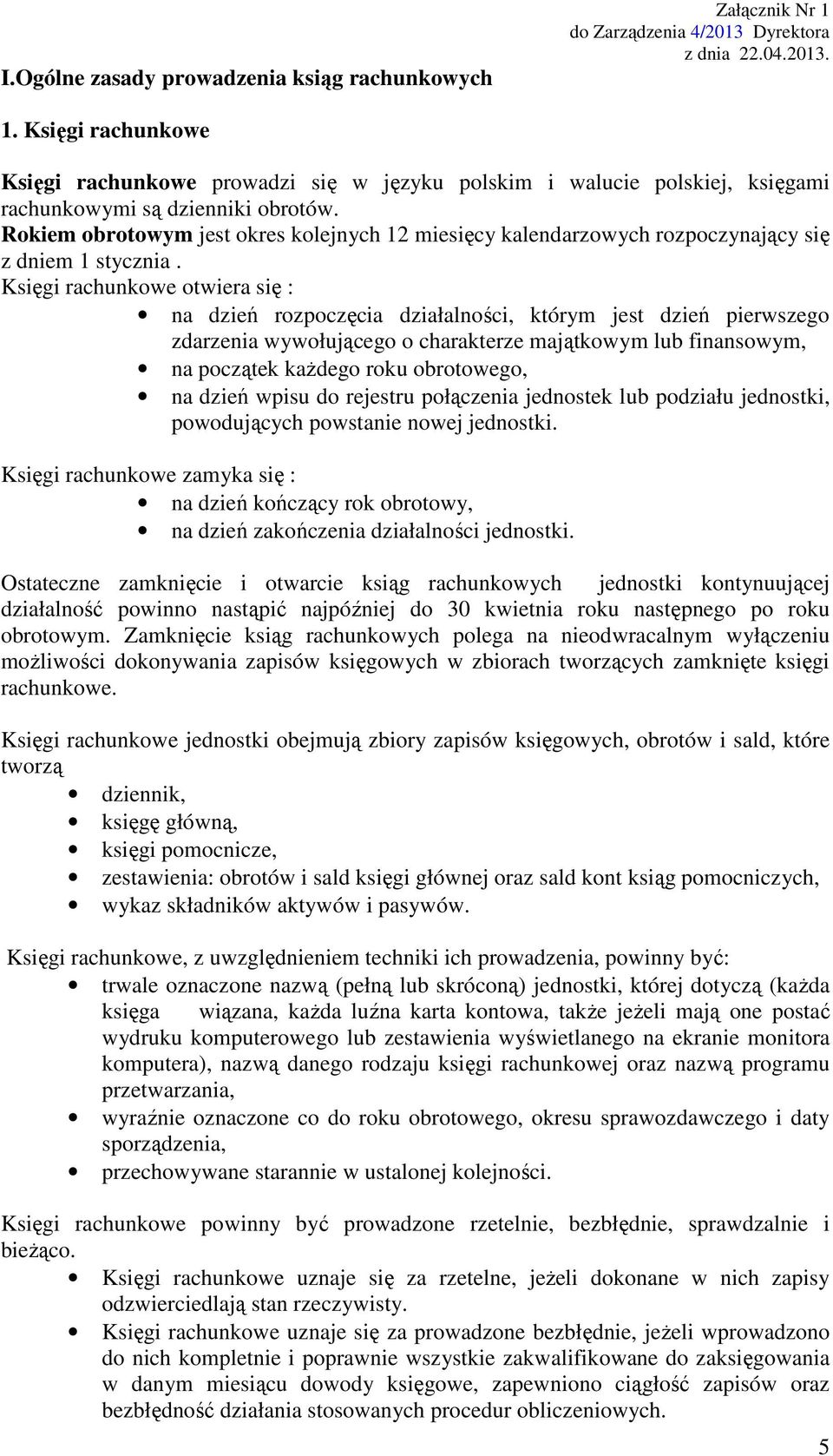 Księgi rachunkowe otwiera się : na dzień rozpoczęcia działalności, którym jest dzień pierwszego zdarzenia wywołującego o charakterze majątkowym lub finansowym, na początek każdego roku obrotowego, na