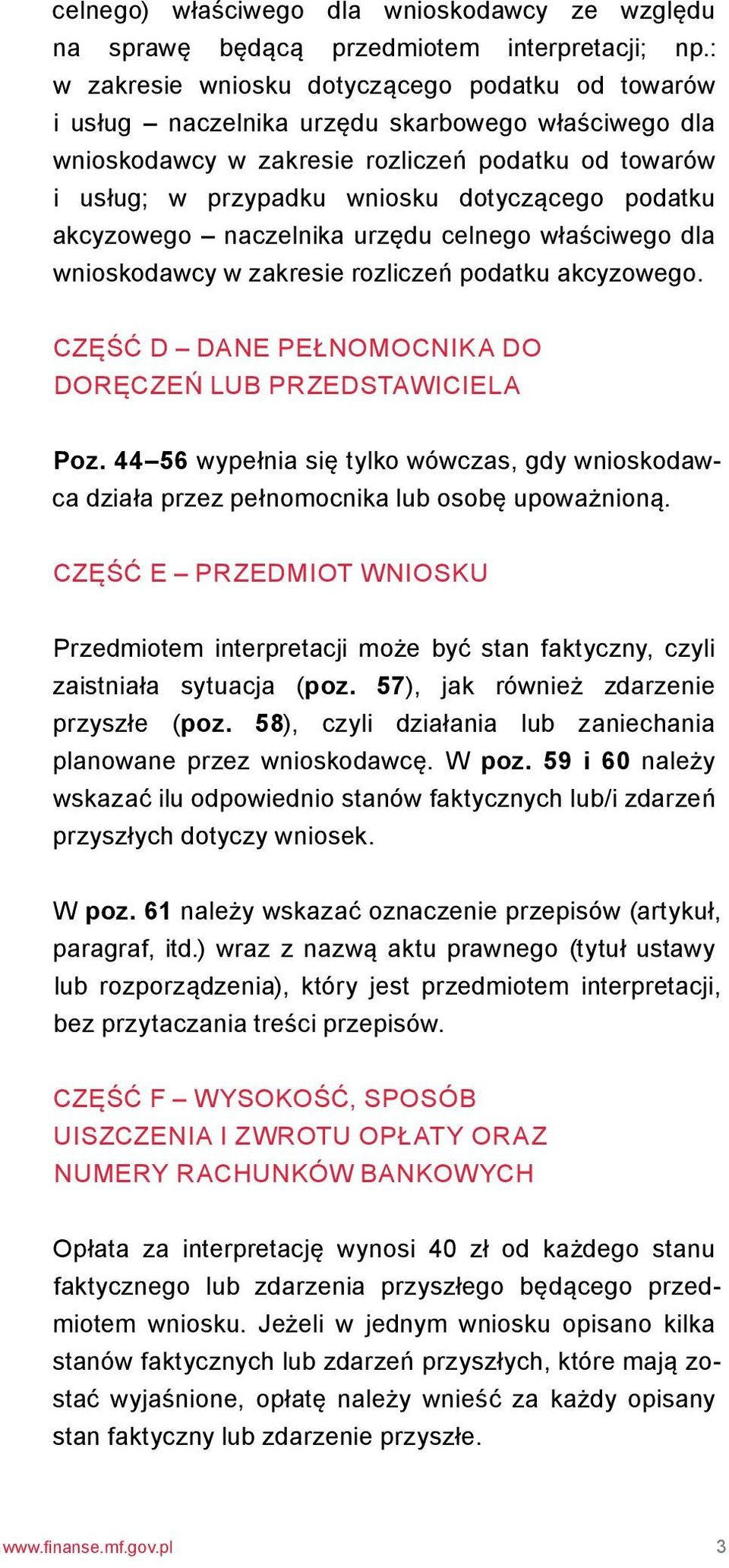 podatku akcyzowego naczelnika urzędu celnego właściwego dla wnioskodawcy w zakresie rozliczeń podatku akcyzowego. Część D dane pełnomocnika do doręczeń lub przedstawiciela Poz.