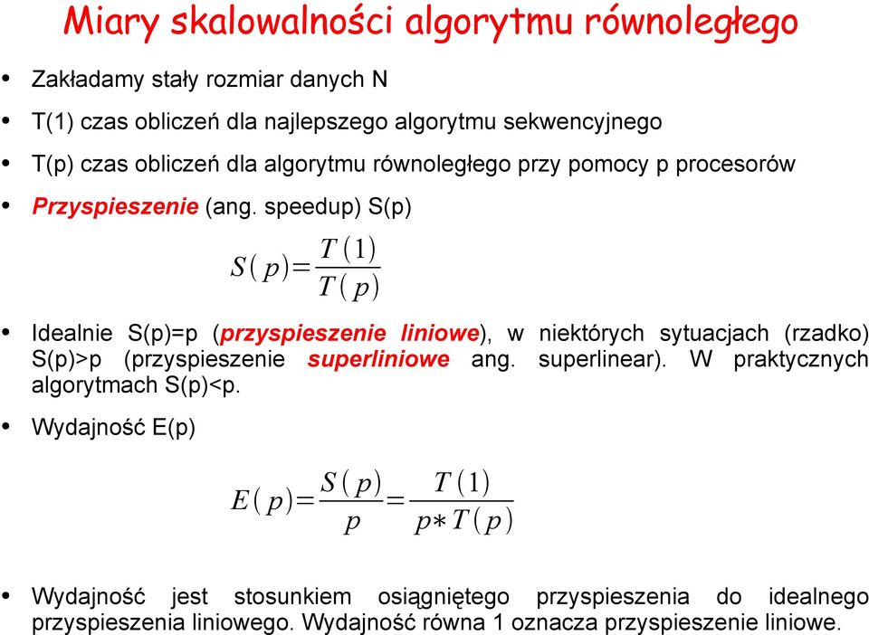 speedup) S(p) Idealnie S(p)=p (przyspieszenie liniowe), w niektórych sytuacjach (rzadko) S(p)>p (przyspieszenie superliniowe ang. superlinear).