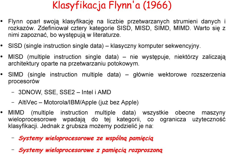 MISD (multiple instruction single data) nie występuje, niektórzy zaliczają architektury oparte na przetwarzaniu potokowym.