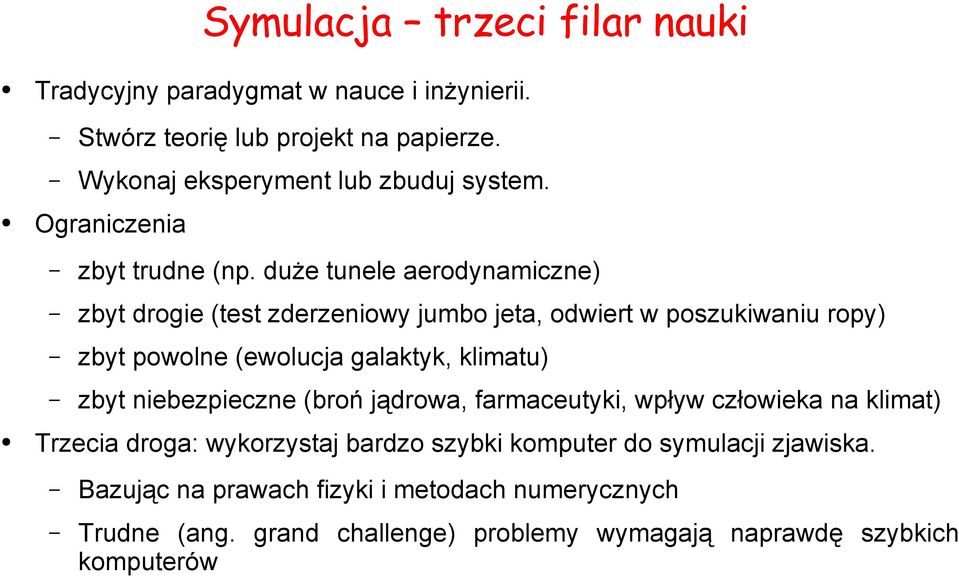 duże tunele aerodynamiczne) zbyt drogie (test zderzeniowy jumbo jeta, odwiert w poszukiwaniu ropy) zbyt powolne (ewolucja galaktyk, klimatu) zbyt