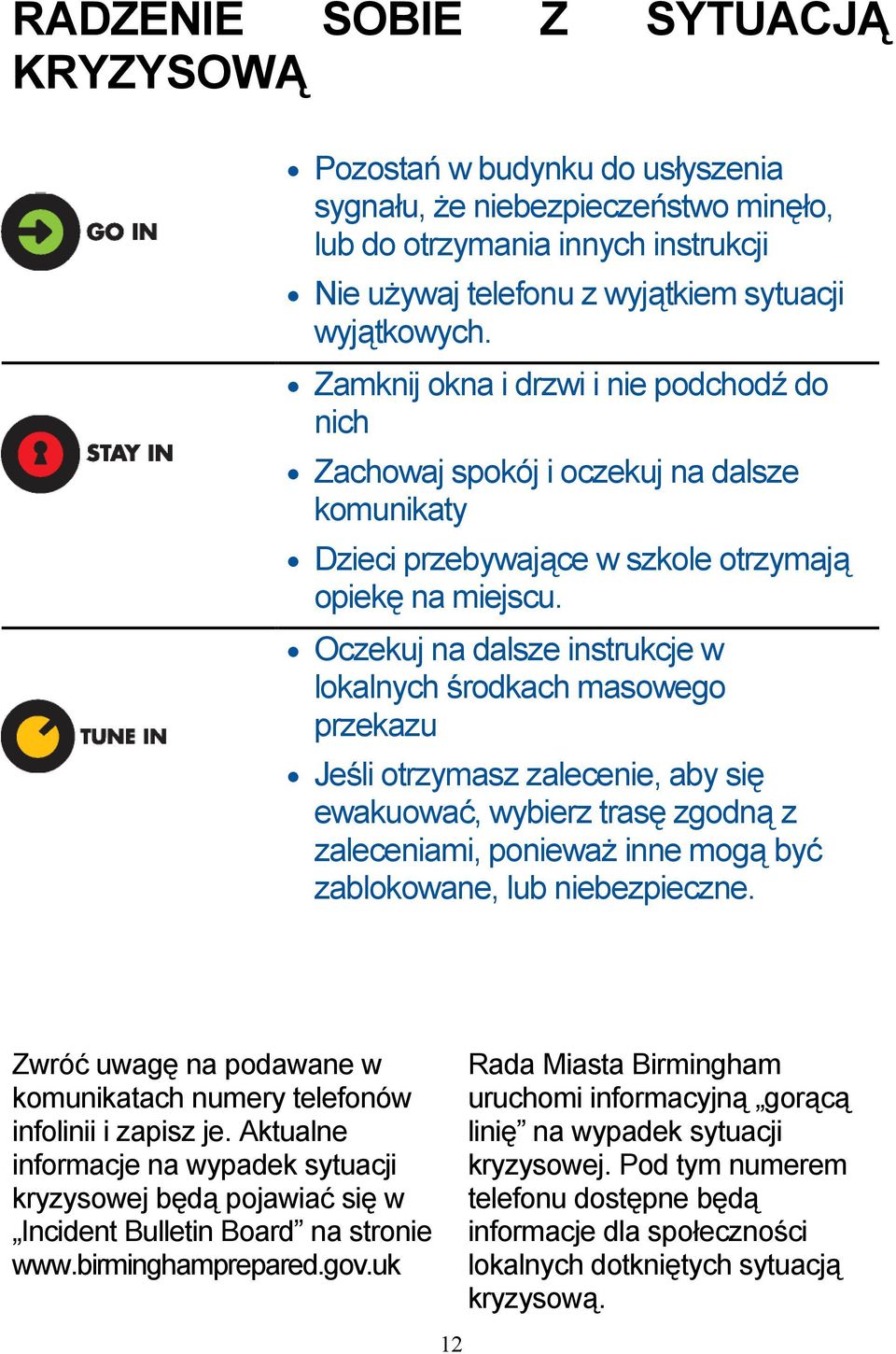 Oczekuj na dalsze instrukcje w lokalnych środkach masowego przekazu Jeśli otrzymasz zalecenie, aby się ewakuować, wybierz trasę zgodną z zaleceniami, ponieważ inne mogą być zablokowane, lub