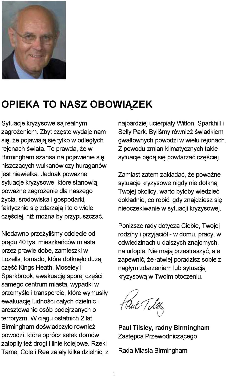 Jednak poważne sytuacje kryzysowe, które stanowią poważne zagrożenie dla naszego życia, środowiska i gospodarki, faktycznie się zdarzają i to o wiele częściej, niż można by przypuszczać.