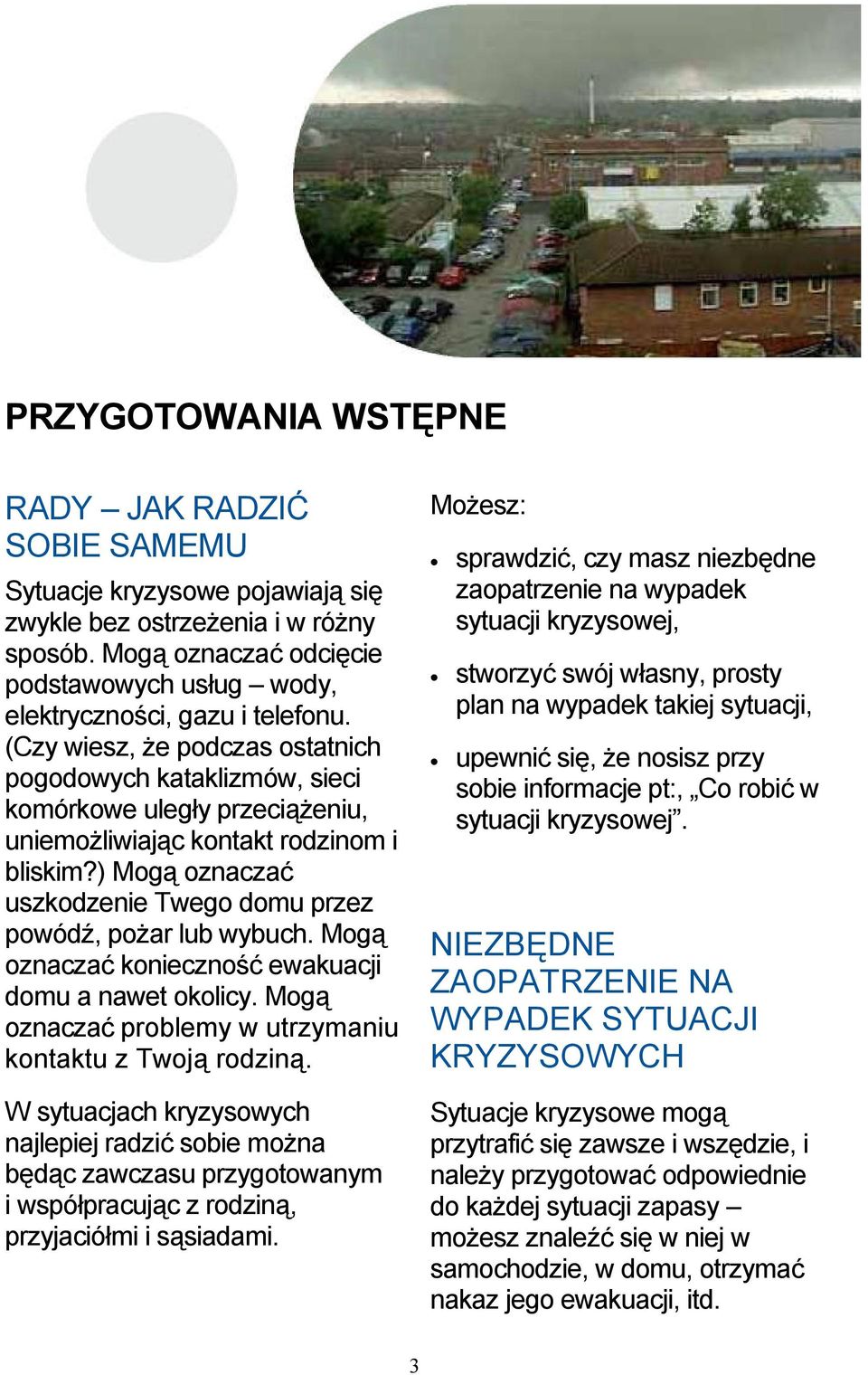 (Czy wiesz, że podczas ostatnich pogodowych kataklizmów, sieci komórkowe uległy przeciążeniu, uniemożliwiając kontakt rodzinom i bliskim?