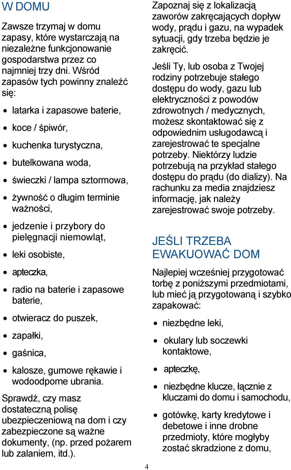 przybory do pielęgnacji niemowląt, leki osobiste, apteczka, radio na baterie i zapasowe baterie, otwieracz do puszek, zapałki, gaśnica, kalosze, gumowe rękawie i wodoodporne ubrania.