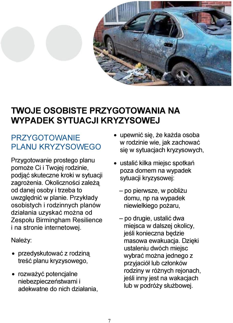 Należy: przedyskutować z rodziną treść planu kryzysowego, rozważyć potencjalne niebezpieczeństwami i adekwatne do nich działania, upewnić się, że każda osoba w rodzinie wie, jak zachować się w