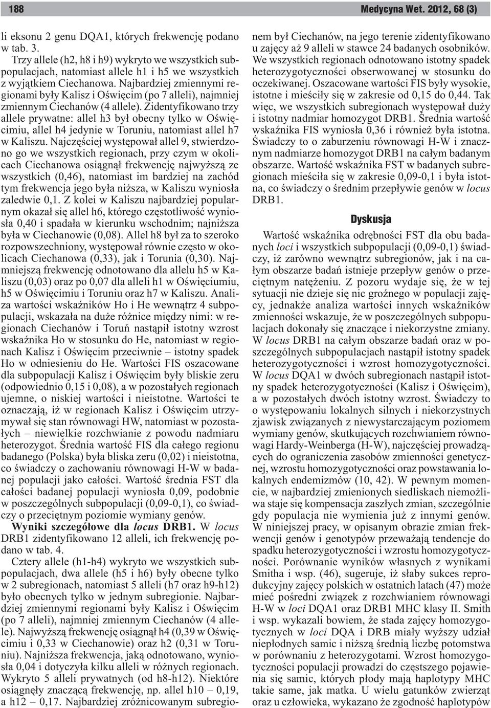 Zidentyfikowano trzy allele prywatne: allel h3 by³ obecny tylko w Oœwiêcimiu, allel h4 jedynie w Toruniu, natomiast allel h7 w Kaliszu.