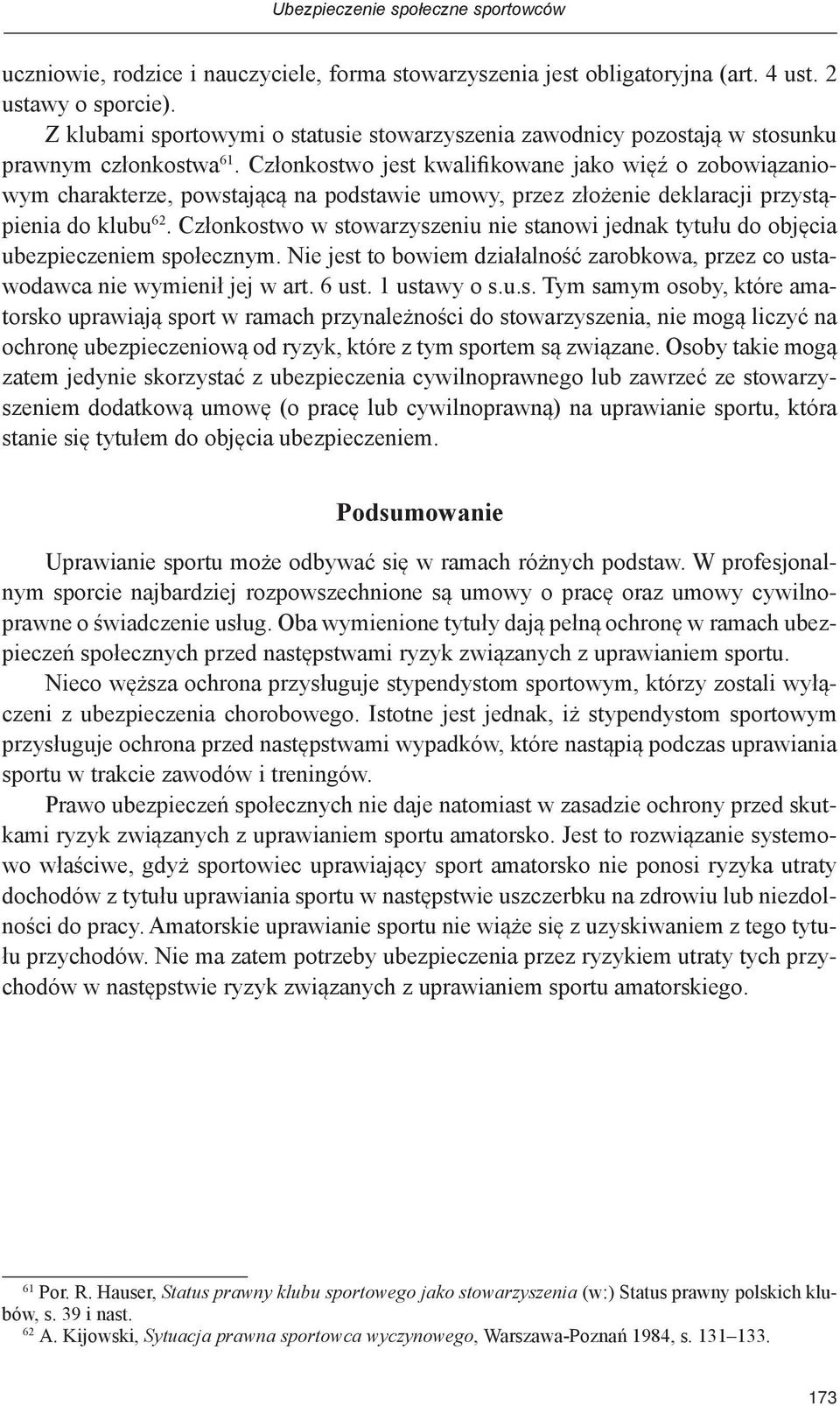 Członkostwo jest kwalifikowane jako więź o zobowiązaniowym charakterze, powstającą na podstawie umowy, przez złożenie deklaracji przystąpienia do klubu 62.