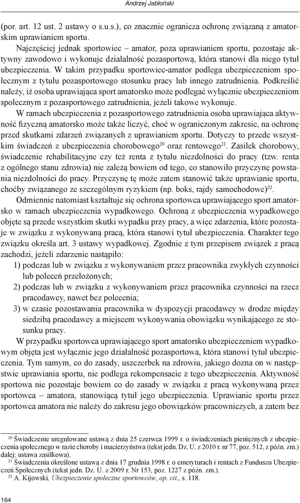 W takim przypadku sportowiec-amator podlega ubezpieczeniom społecznym z tytułu pozasportowego stosunku pracy lub innego zatrudnienia.