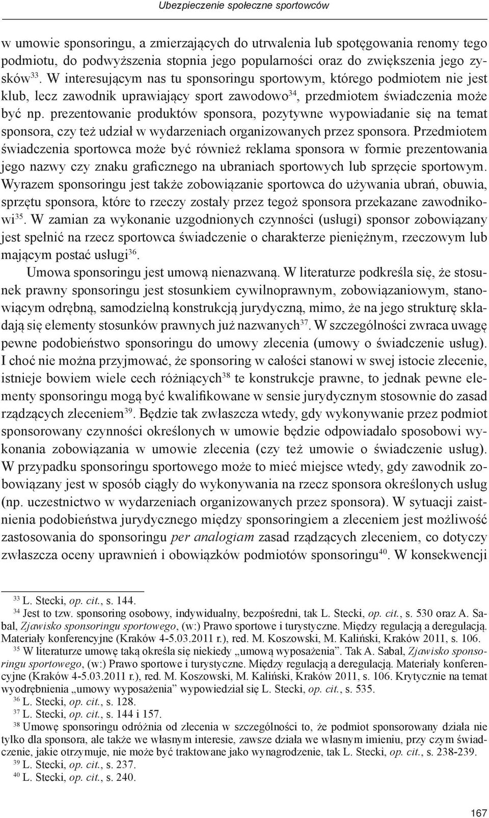 prezentowanie produktów sponsora, pozytywne wypowiadanie się na temat sponsora, czy też udział w wydarzeniach organizowanych przez sponsora.