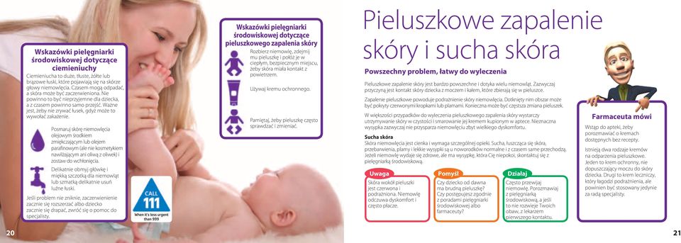 Posmaruj skórę niemowlęcia olejowym środkiem zmiękczającym lub olejem parafinowym (ale nie kosmetykiem nawilżającym ani oliwą z oliwek) i zostaw do wchłonięcia.