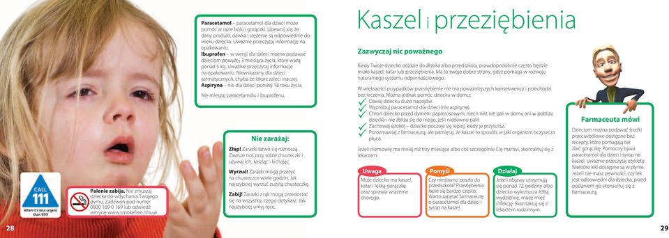 Ibuprofen w wersji dla dzieci można podawać dzieciom powyżej 3 miesiąca życia, które ważą ponad 5 kg. Uważnie przeczytaj informacje na opakowaniu.