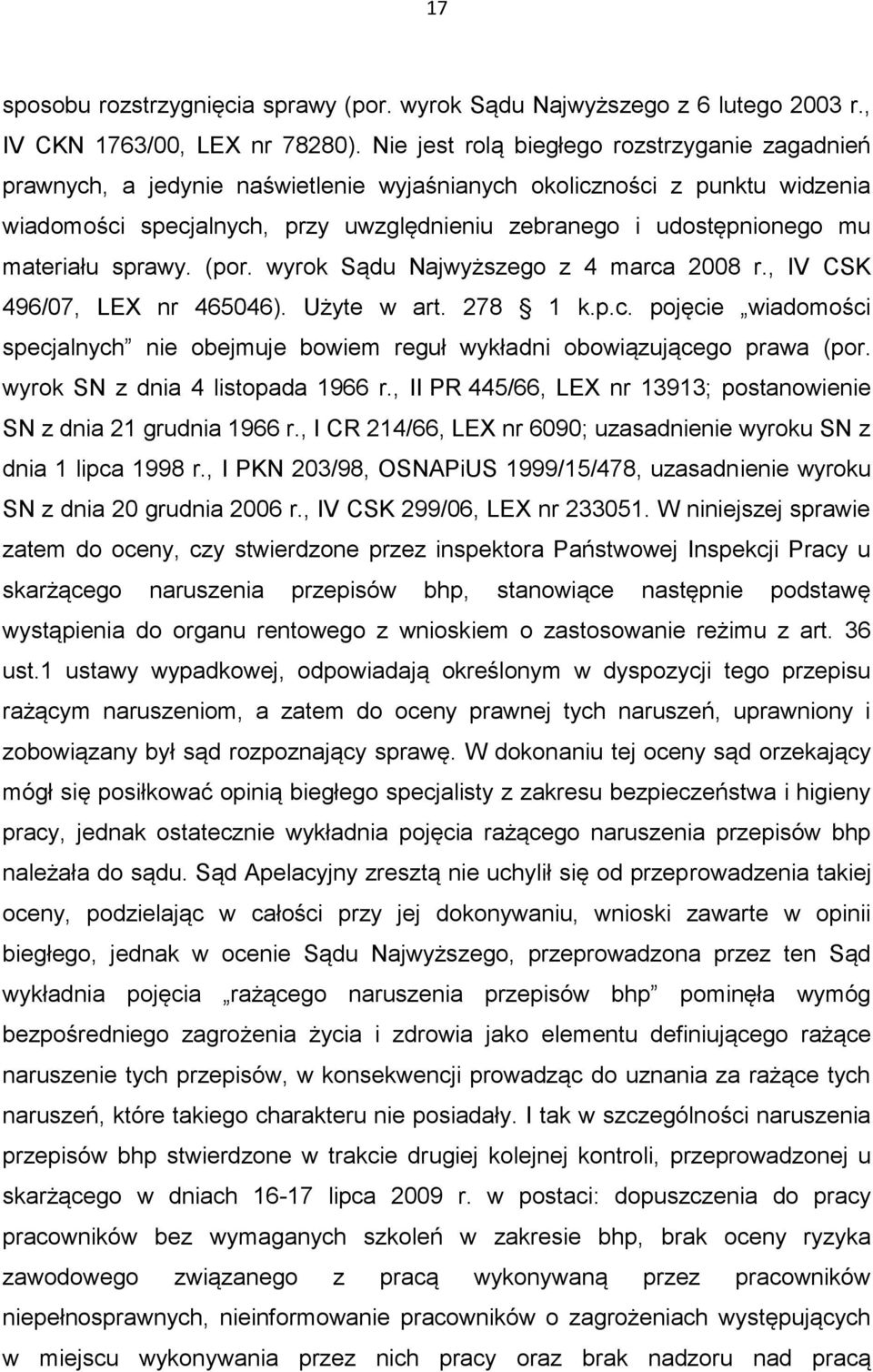 materiału sprawy. (por. wyrok Sądu Najwyższego z 4 marca 2008 r., IV CSK 496/07, LEX nr 465046). Użyte w art. 278 1 k.p.c. pojęcie wiadomości specjalnych nie obejmuje bowiem reguł wykładni obowiązującego prawa (por.