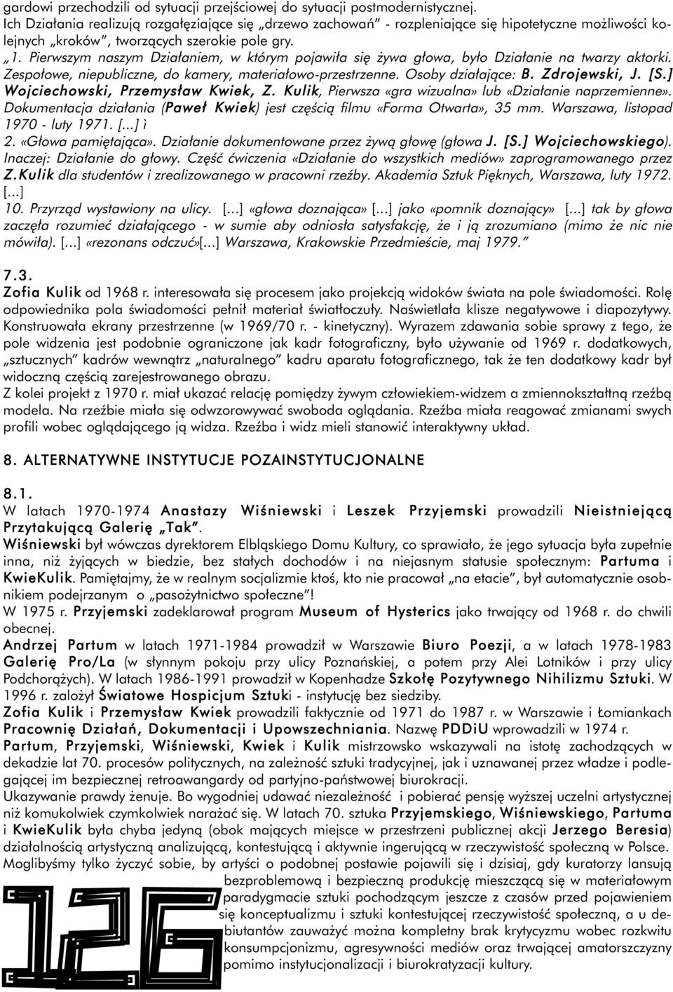 Pierwszym naszym Dzia aniem, w którym pojawi a si ywa g owa, by o Dzia anie na twarzy aktorki. Zespo owe, niepubliczne, do kamery, materia owo-przestrzenne. Osoby dzia ajàce: B. Zdrojewski, J. [ S.