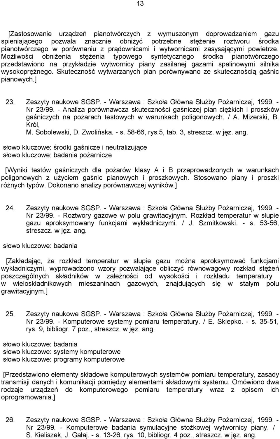 Możliwości obniżenia stężenia typowego syntetycznego środka pianotwórczego przedstawiono na przykładzie wytwornicy piany zasilanej gazami spalinowymi silnika wysokoprężnego.