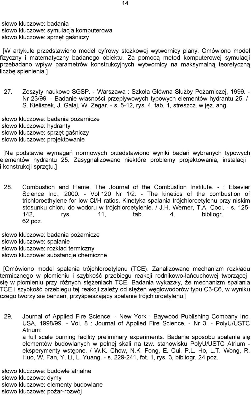 Zeszyty naukowe SGSP. - Warszawa : Szkoła Główna Służby Pożarniczej, 1999. - Nr 23/99. - Badanie własności przepływowych typowych elementów hydrantu 25. / S. Kieliszek, J. Gałaj, W. Zegar. - s.