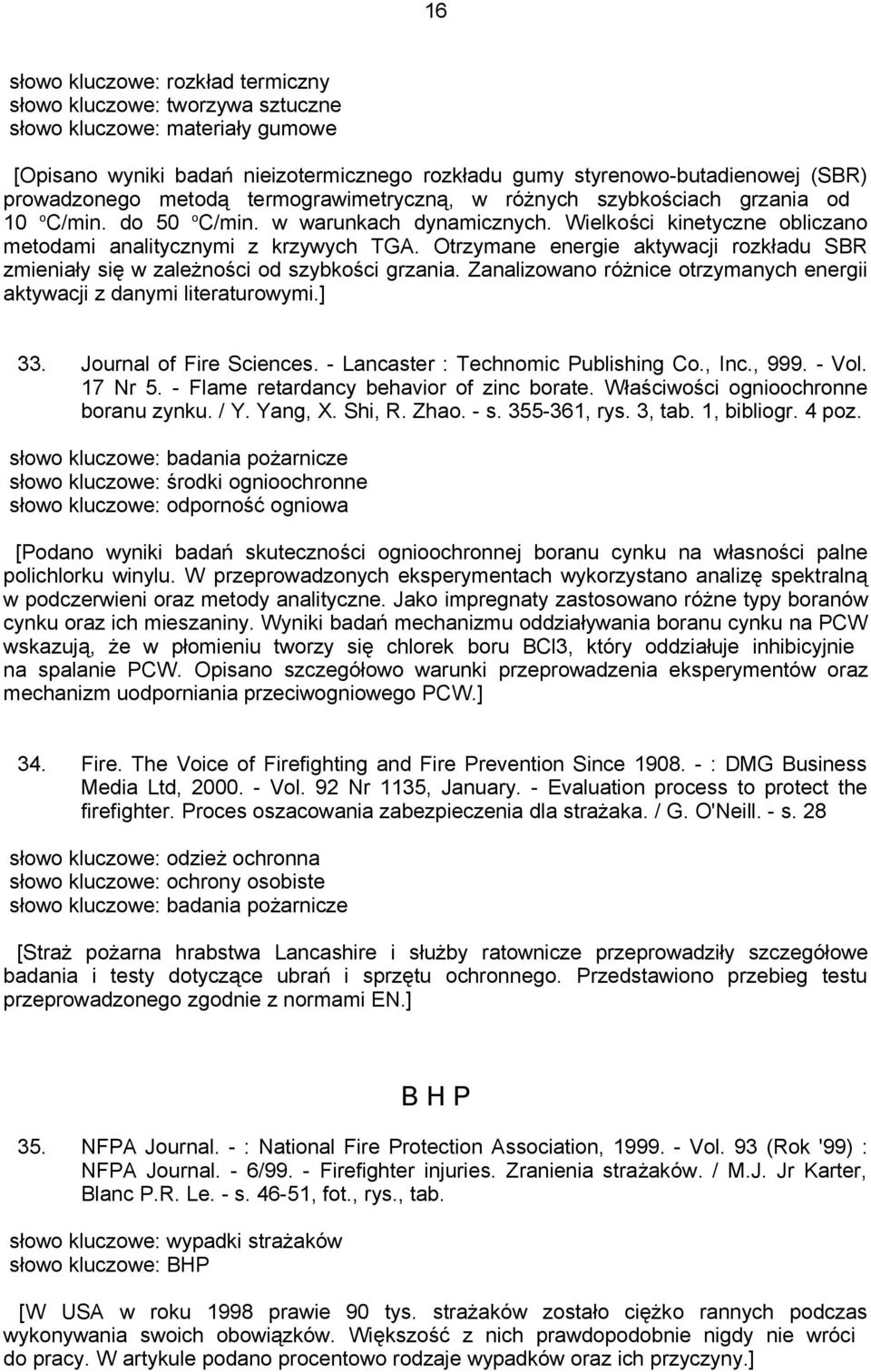 Otrzymane energie aktywacji rozkładu SBR zmieniały się w zależności od szybkości grzania. Zanalizowano różnice otrzymanych energii aktywacji z danymi literaturowymi.] 33. Journal of Fire Sciences.