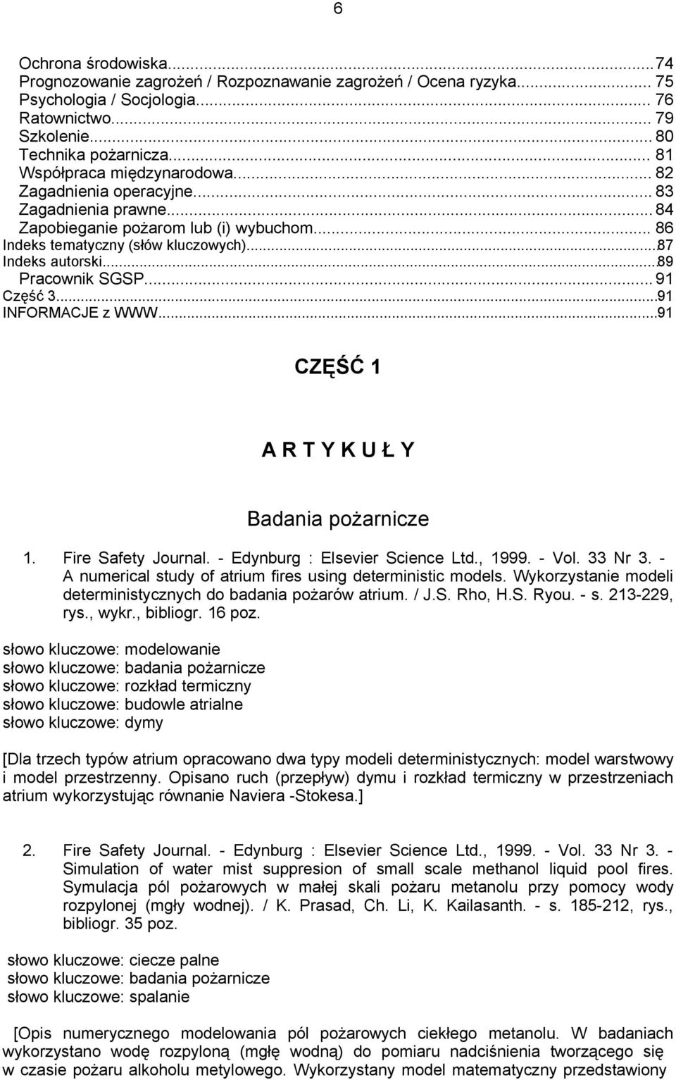 ..89 Pracownik SGSP... 91 Część 3...91 INFORMACJE z WWW...91 CZĘŚĆ 1 A R T Y K U Ł Y Badania pożarnicze 1. Fire Safety Journal. - Edynburg : Elsevier Science Ltd., 1999. - Vol. 33 Nr 3.