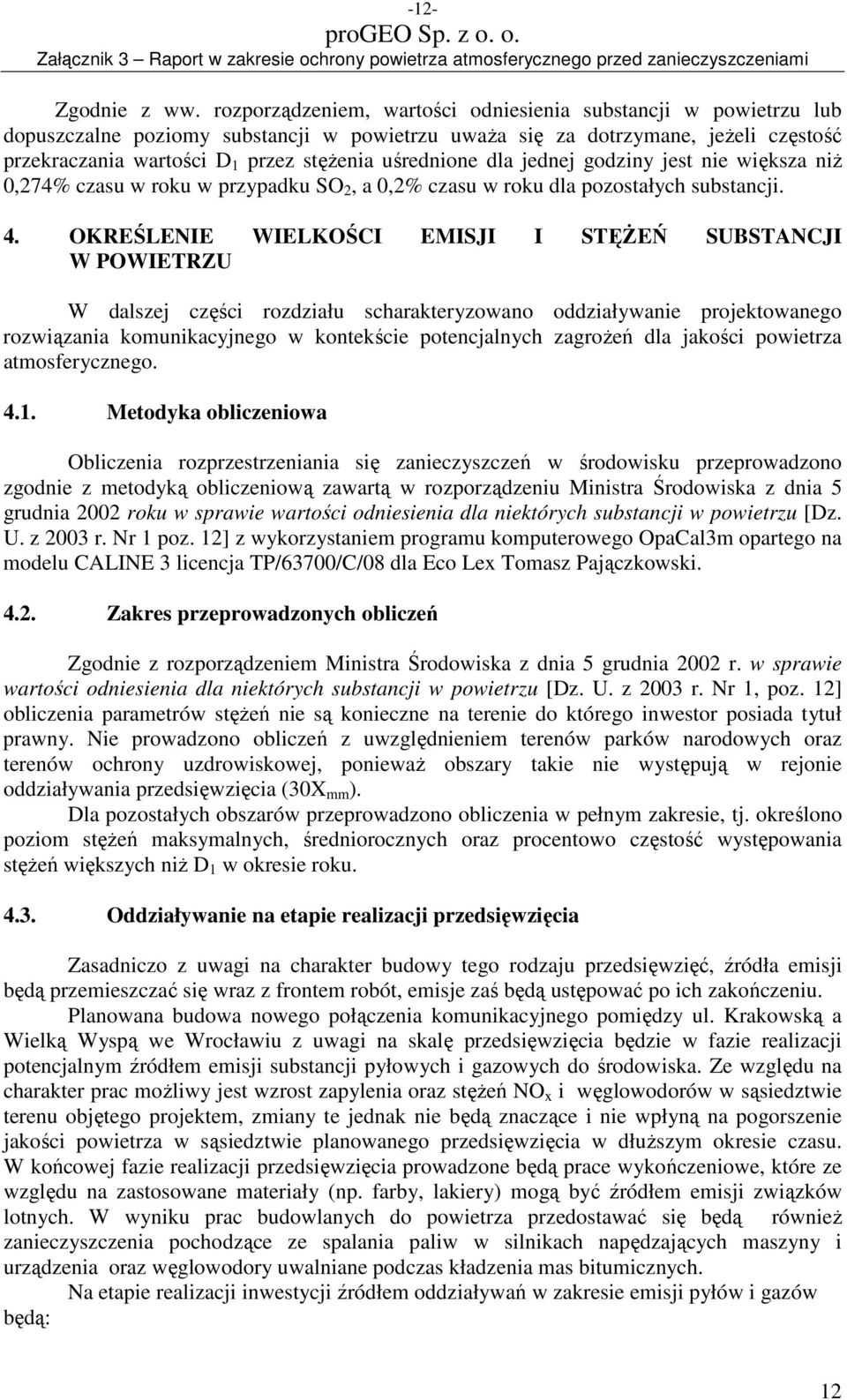 uśrednione dla jednej godziny jest nie większa niŝ 0,274% czasu w roku w przypadku SO 2, a 0,2% czasu w roku dla pozostałych substancji. 4.