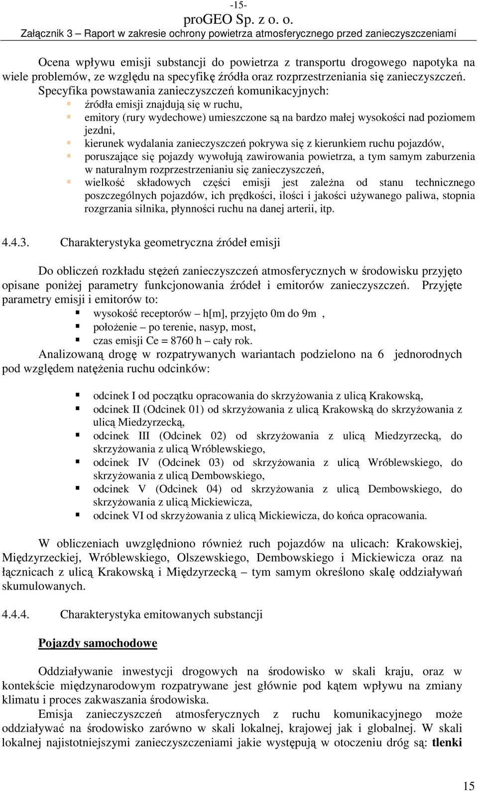 zanieczyszczeń pokrywa się z kierunkiem ruchu pojazdów, poruszające się pojazdy wywołują zawirowania powietrza, a tym samym zaburzenia w naturalnym rozprzestrzenianiu się zanieczyszczeń, wielkość