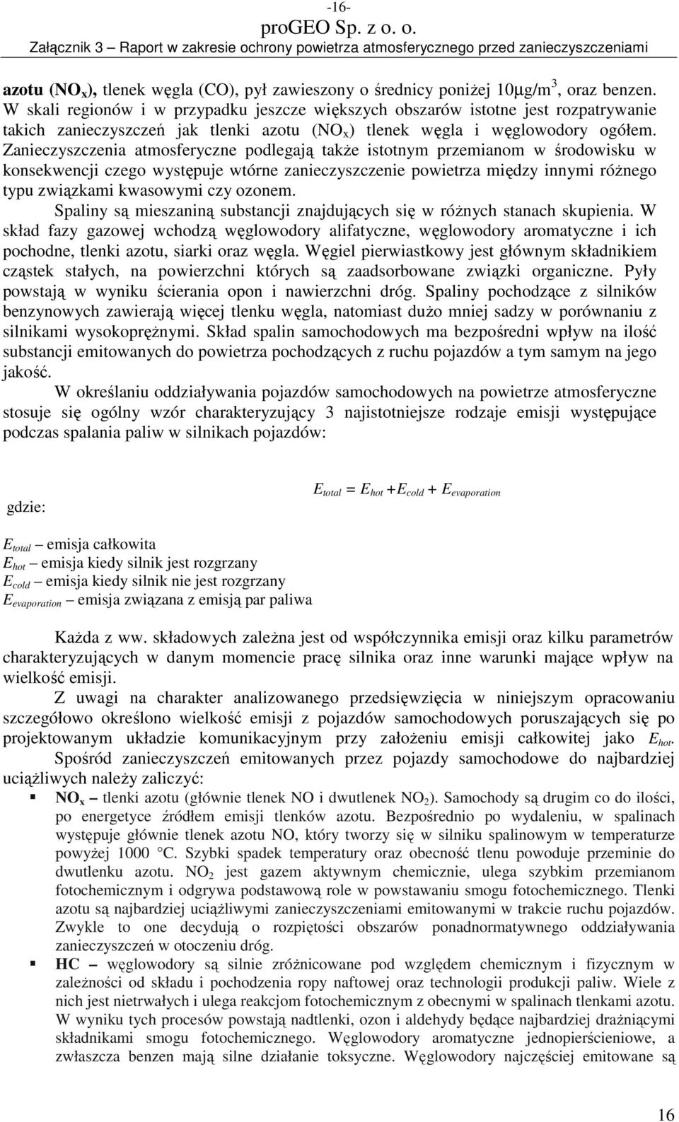 Zanieczyszczenia atmosferyczne podlegają takŝe istotnym przemianom w środowisku w konsekwencji czego występuje wtórne zanieczyszczenie powietrza między innymi róŝnego typu związkami kwasowymi czy