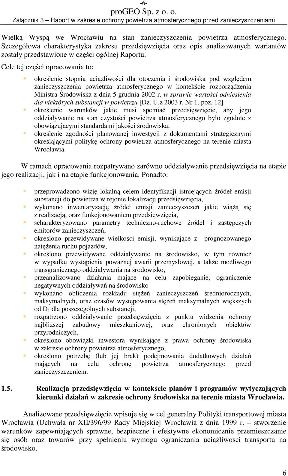 Cele tej części opracowania to: określenie stopnia uciąŝliwości dla otoczenia i środowiska pod względem zanieczyszczenia powietrza atmosferycznego w kontekście rozporządzenia Ministra Środowiska z