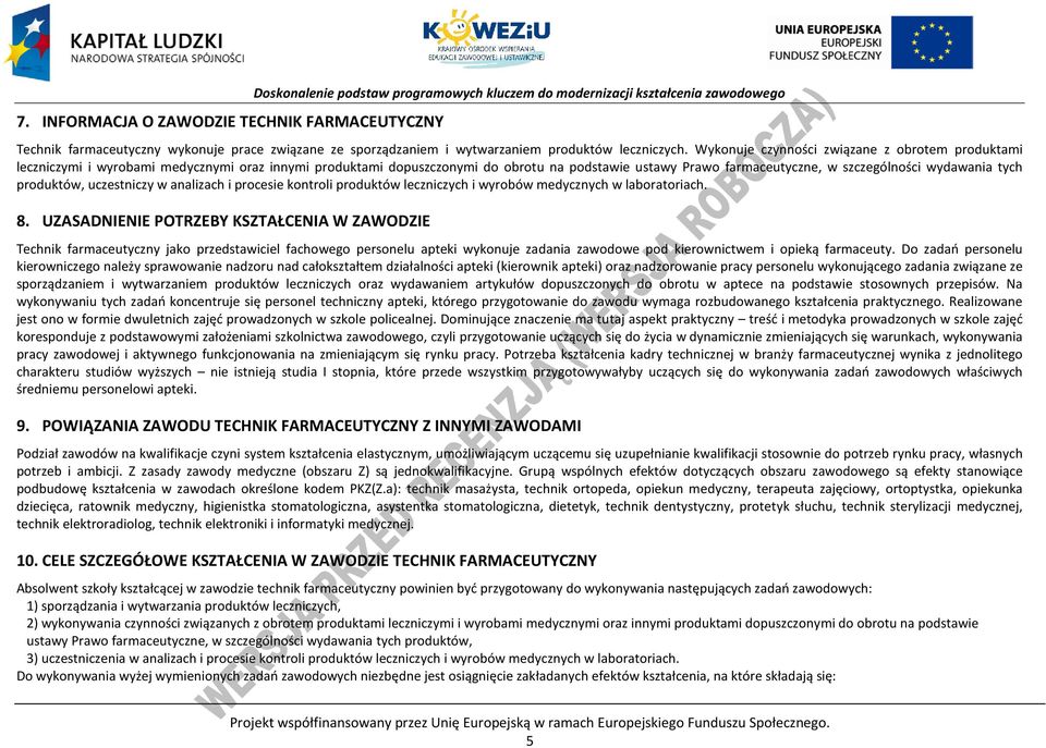 Wykonuje czynności związane z obrotem produktami leczniczymi i wyrobami medycznymi oraz innymi produktami dopuszczonymi do obrotu na podstawie ustawy rawo farmaceutyczne, w szczególności wydawania