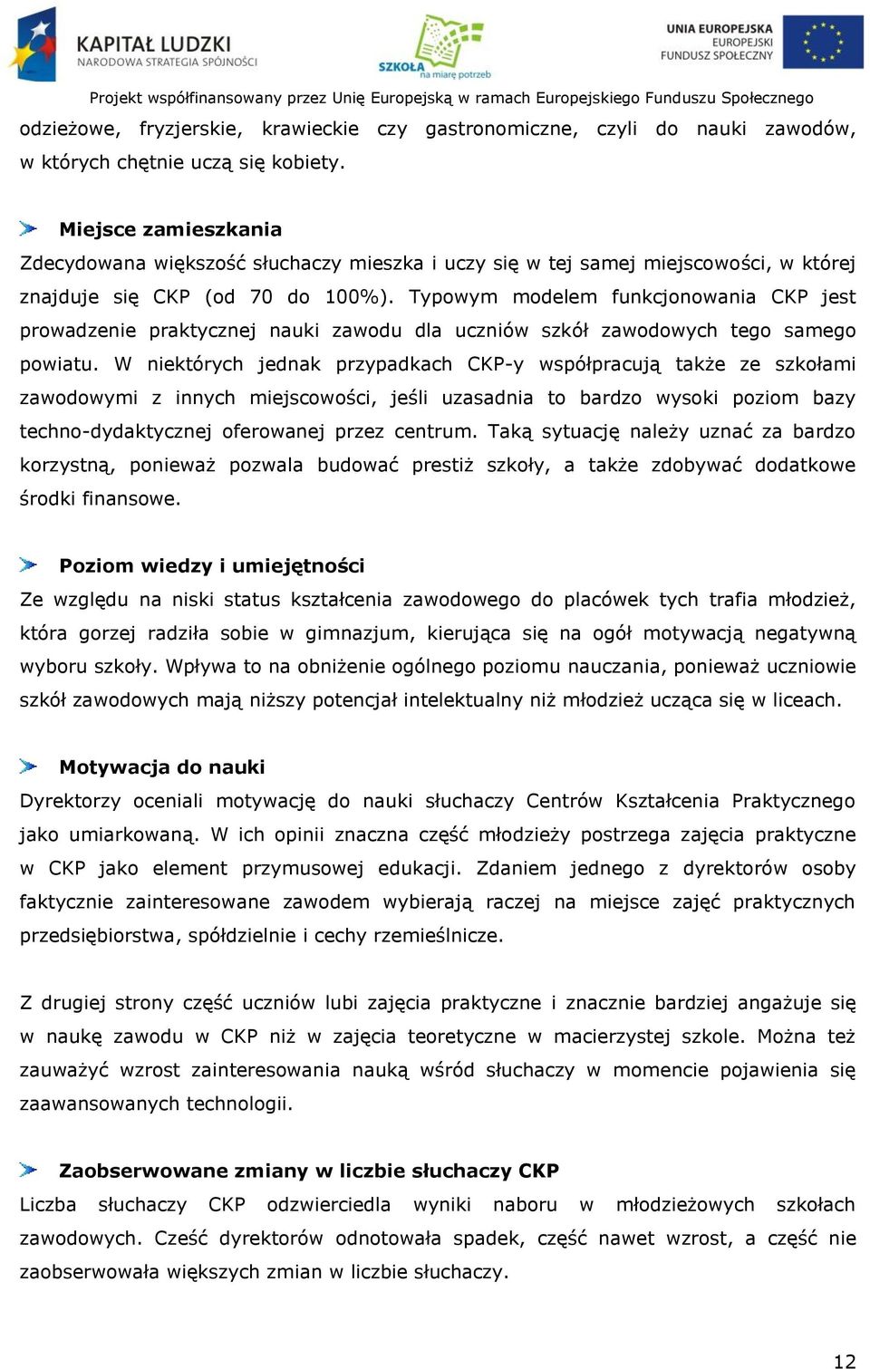 Typowym modelem funkcjonowania CKP jest prowadzenie praktycznej nauki zawodu dla uczniów szkół zawodowych tego samego powiatu.