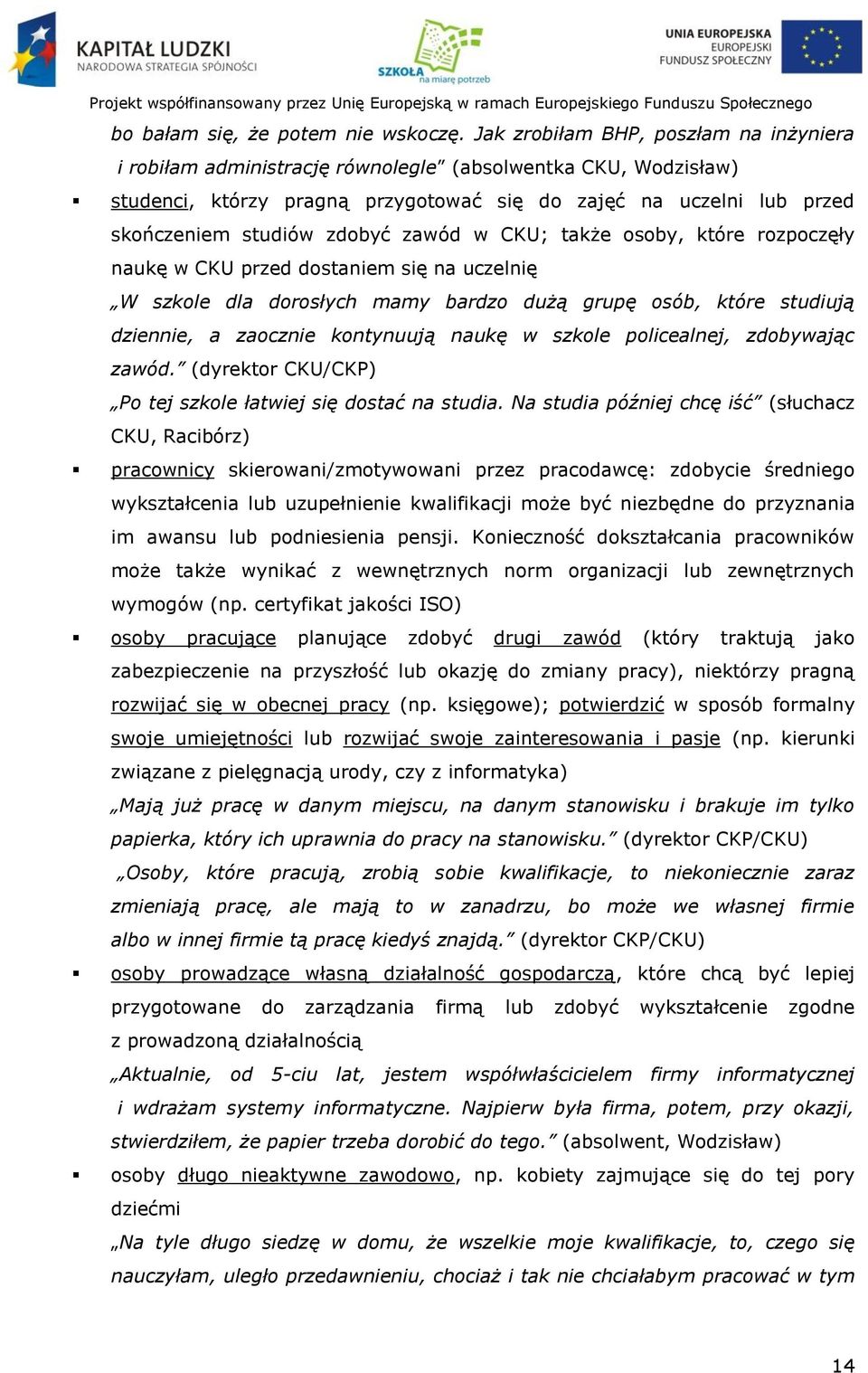 zawód w CKU; także osoby, które rozpoczęły naukę w CKU przed dostaniem się na uczelnię W szkole dla dorosłych mamy bardzo dużą grupę osób, które studiują dziennie, a zaocznie kontynuują naukę w