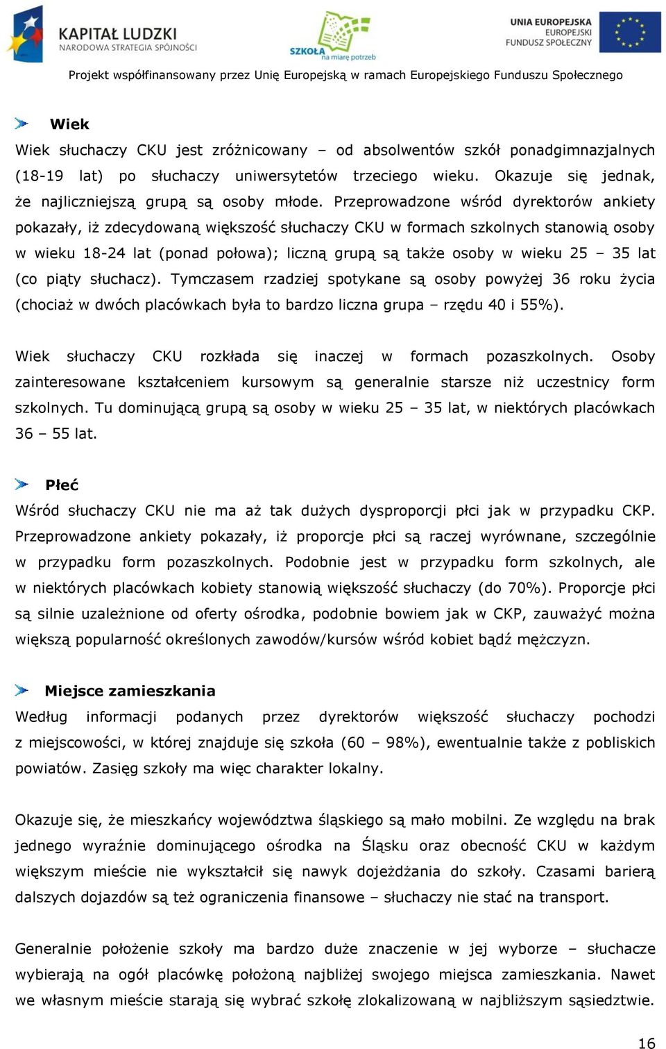 lat (co piąty słuchacz). Tymczasem rzadziej spotykane są osoby powyżej 36 roku życia (chociaż w dwóch placówkach była to bardzo liczna grupa rzędu 40 i 55%).