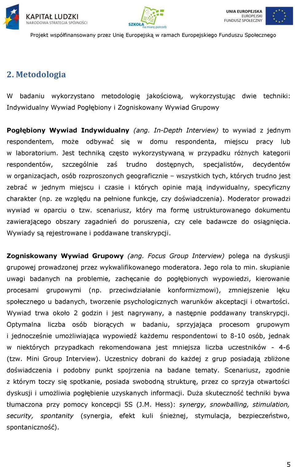 Jest techniką często wykorzystywaną w przypadku różnych kategorii respondentów, szczególnie zaś trudno dostępnych, specjalistów, decydentów w organizacjach, osób rozproszonych geograficznie