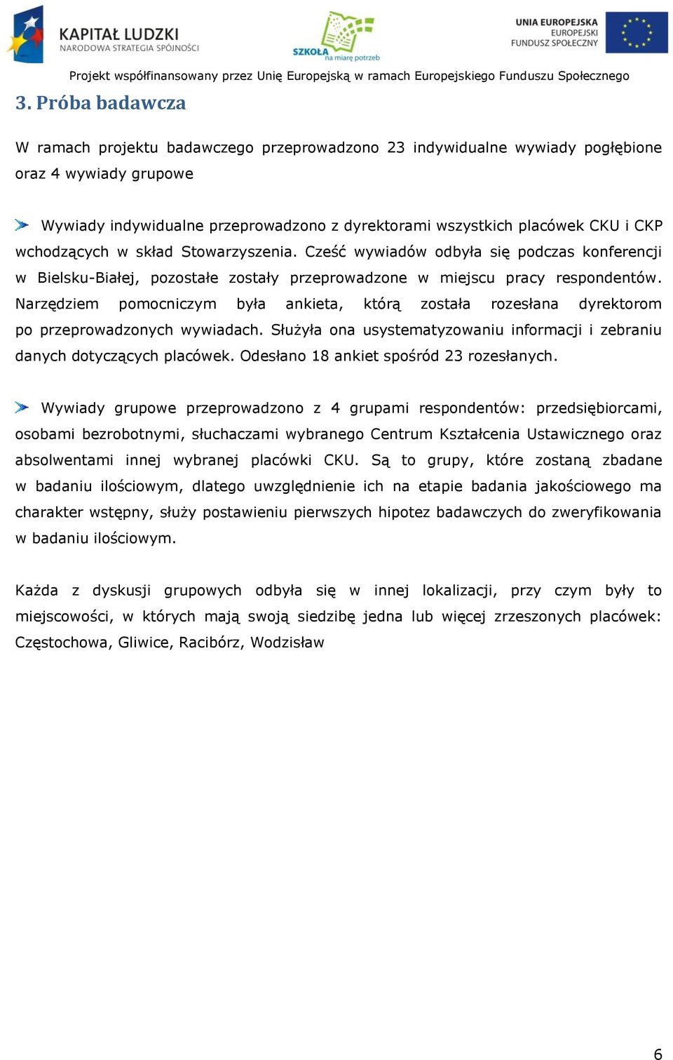 Narzędziem pomocniczym była ankieta, którą została rozesłana dyrektorom po przeprowadzonych wywiadach. Służyła ona usystematyzowaniu informacji i zebraniu danych dotyczących placówek.