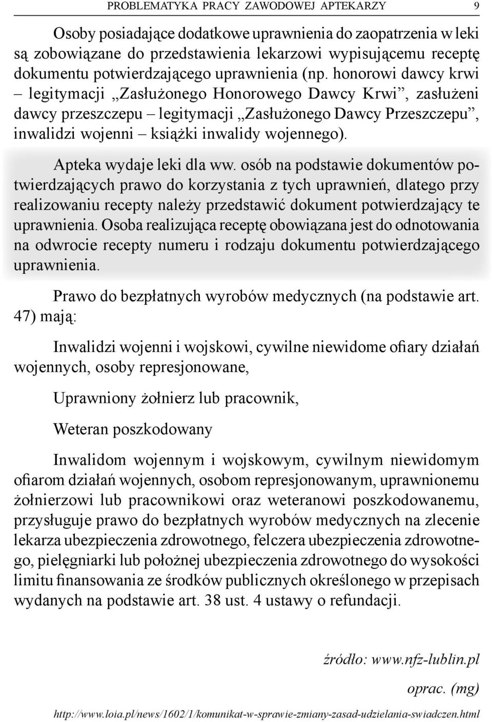 honorowi dawcy krwi legitymacji Zasłużonego Honorowego Dawcy Krwi, zasłużeni dawcy przeszczepu legitymacji Zasłużonego Dawcy Przeszczepu, inwalidzi wojenni książki inwalidy wojennego).