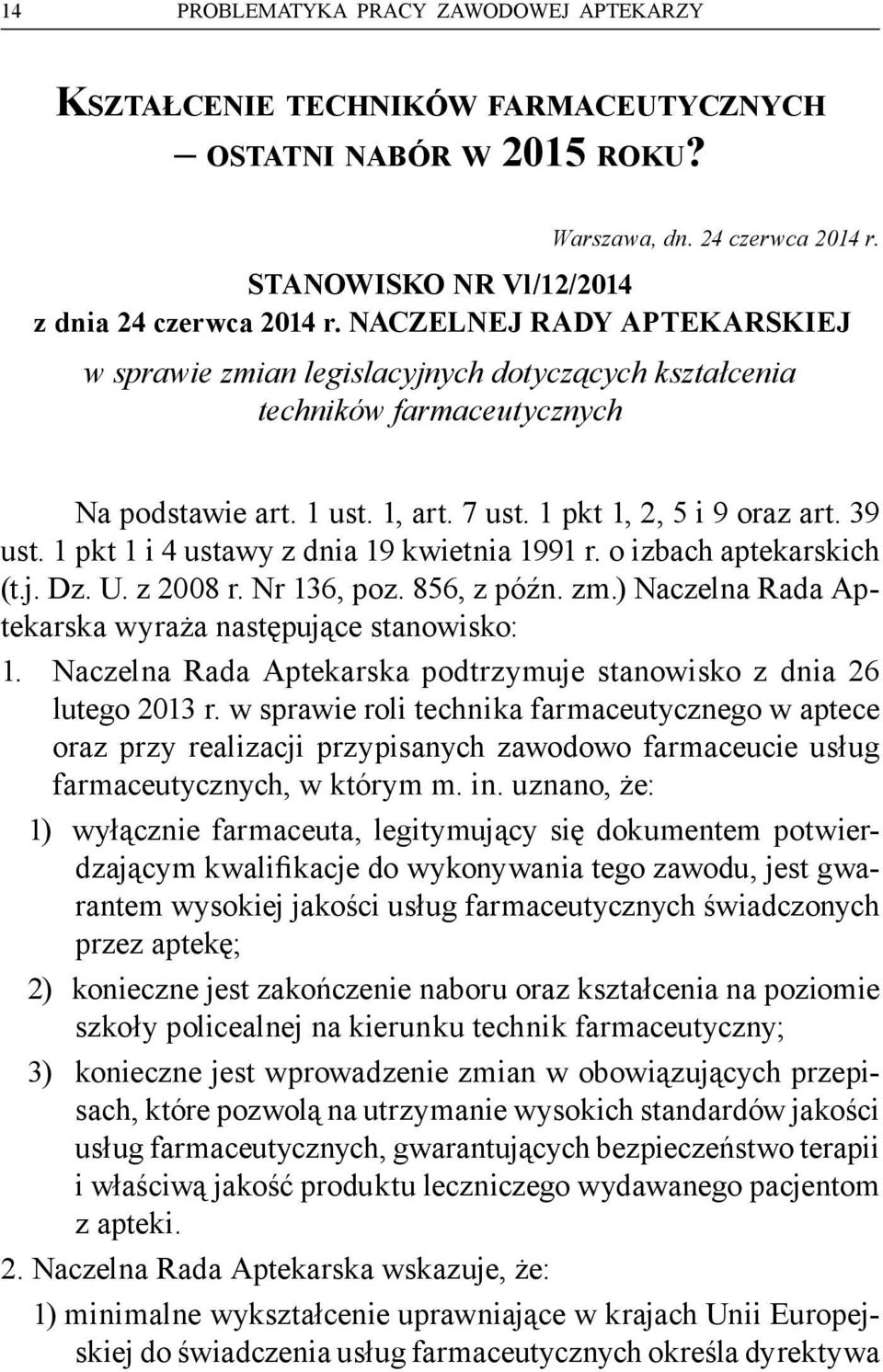 1 pkt 1 i 4 ustawy z dnia 19 kwietnia 1991 r. o izbach aptekarskich (t.j. Dz. U. z 2008 r. Nr 136, poz. 856, z późn. zm.) Naczelna Rada Aptekarska wyraża następujące stanowisko: 1.