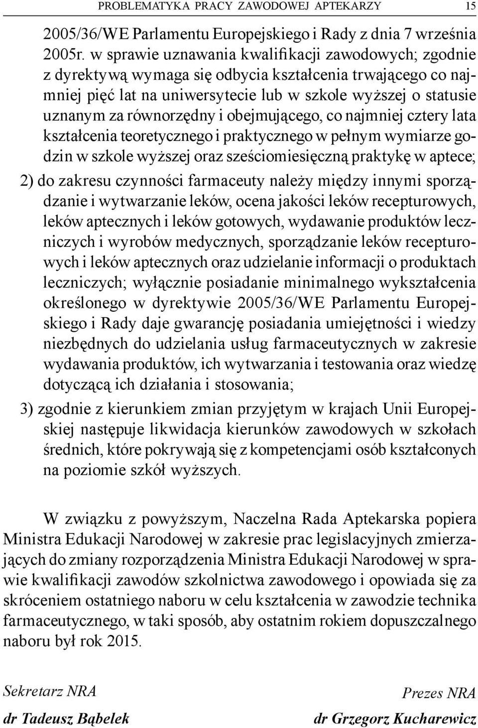 i obejmującego, co najmniej cztery lata kształcenia teoretycznego i praktycznego w pełnym wymiarze godzin w szkole wyższej oraz sześciomiesięczną praktykę w aptece; 2) do zakresu czynności farmaceuty