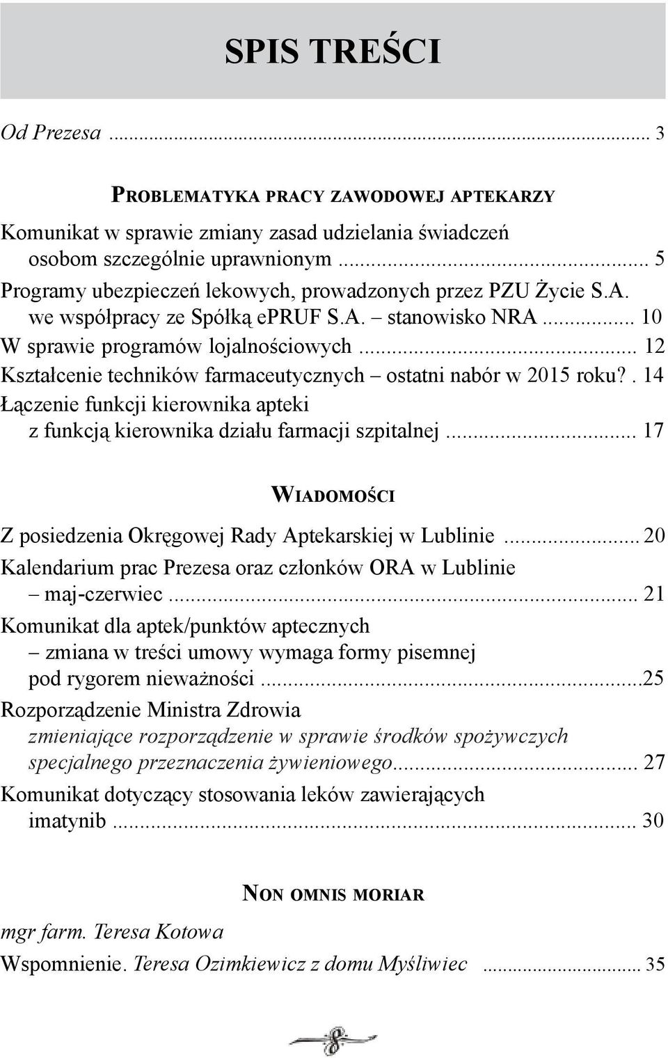 .. 12 Kształcenie techników farmaceutycznych ostatni nabór w 2015 roku?. 14 Łączenie funkcji kierownika apteki z funkcją kierownika działu farmacji szpitalnej.