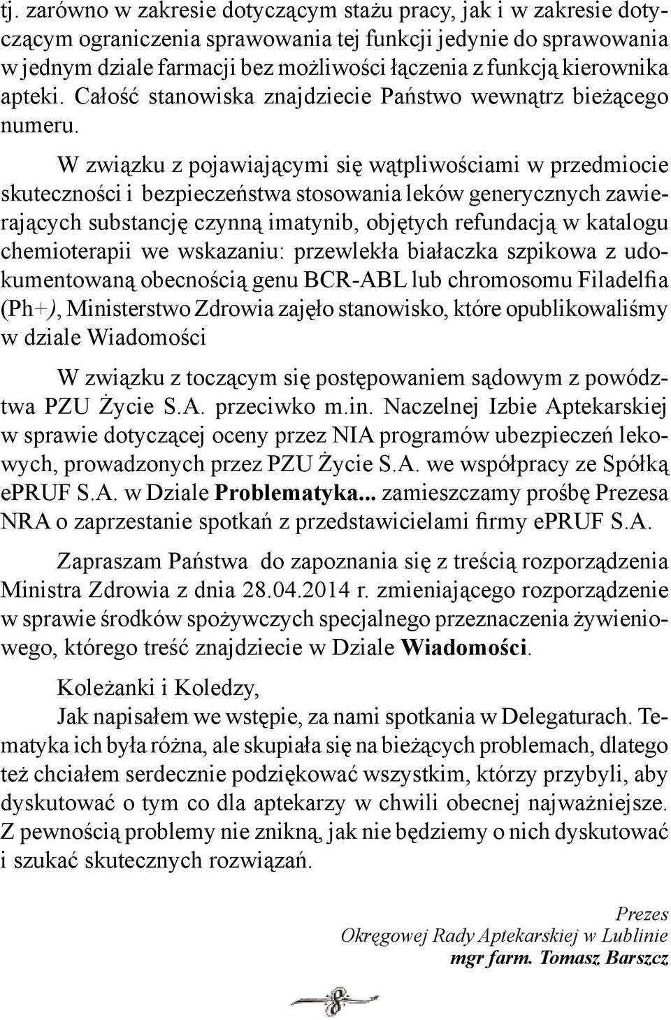 W związku z pojawiającymi się wątpliwościami w przedmiocie skuteczności i bezpieczeństwa stosowania leków generycznych zawierających substancję czynną imatynib, objętych refundacją w katalogu