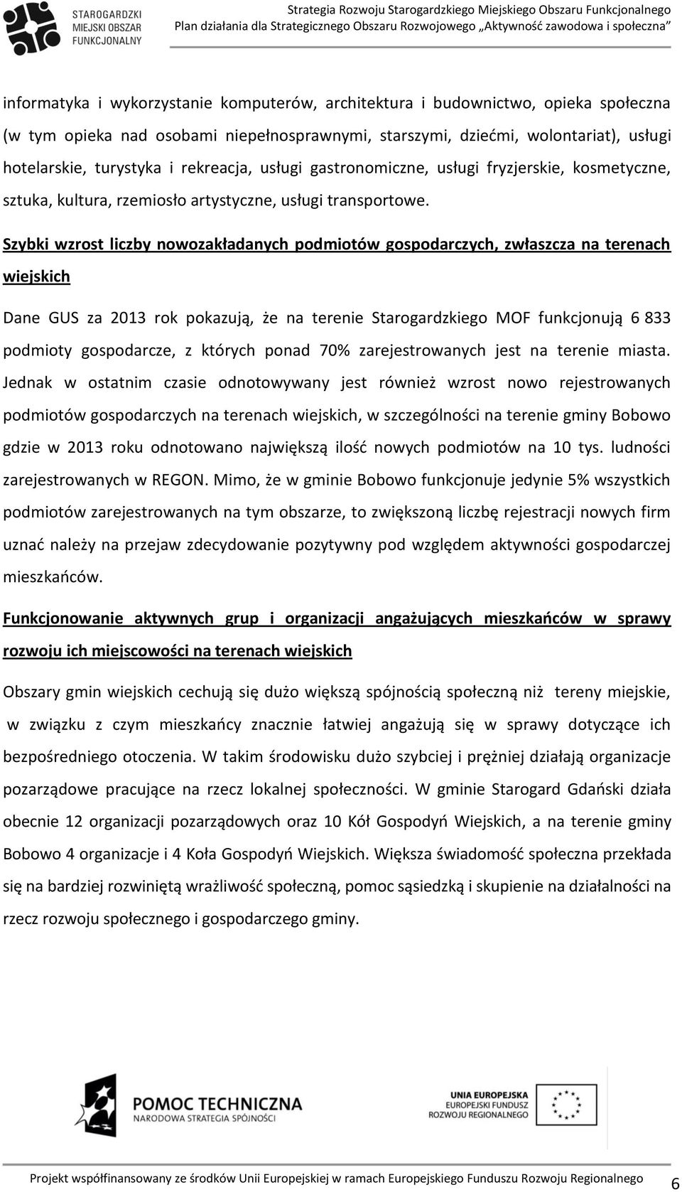 Szybki wzrost liczby nowozakładanych podmiotów gospodarczych, zwłaszcza na terenach wiejskich Dane GUS za 2013 rok pokazują, że na terenie Starogardzkiego MOF funkcjonują 6 833 podmioty gospodarcze,