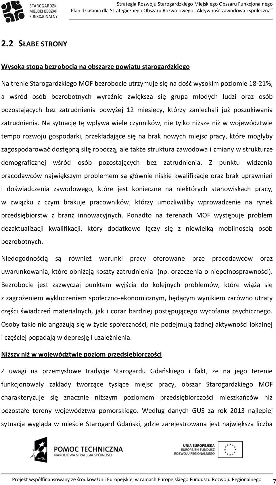 Na sytuację tę wpływa wiele czynników, nie tylko niższe niż w województwie tempo rozwoju gospodarki, przekładające się na brak nowych miejsc pracy, które mogłyby zagospodarować dostępną siłę roboczą,