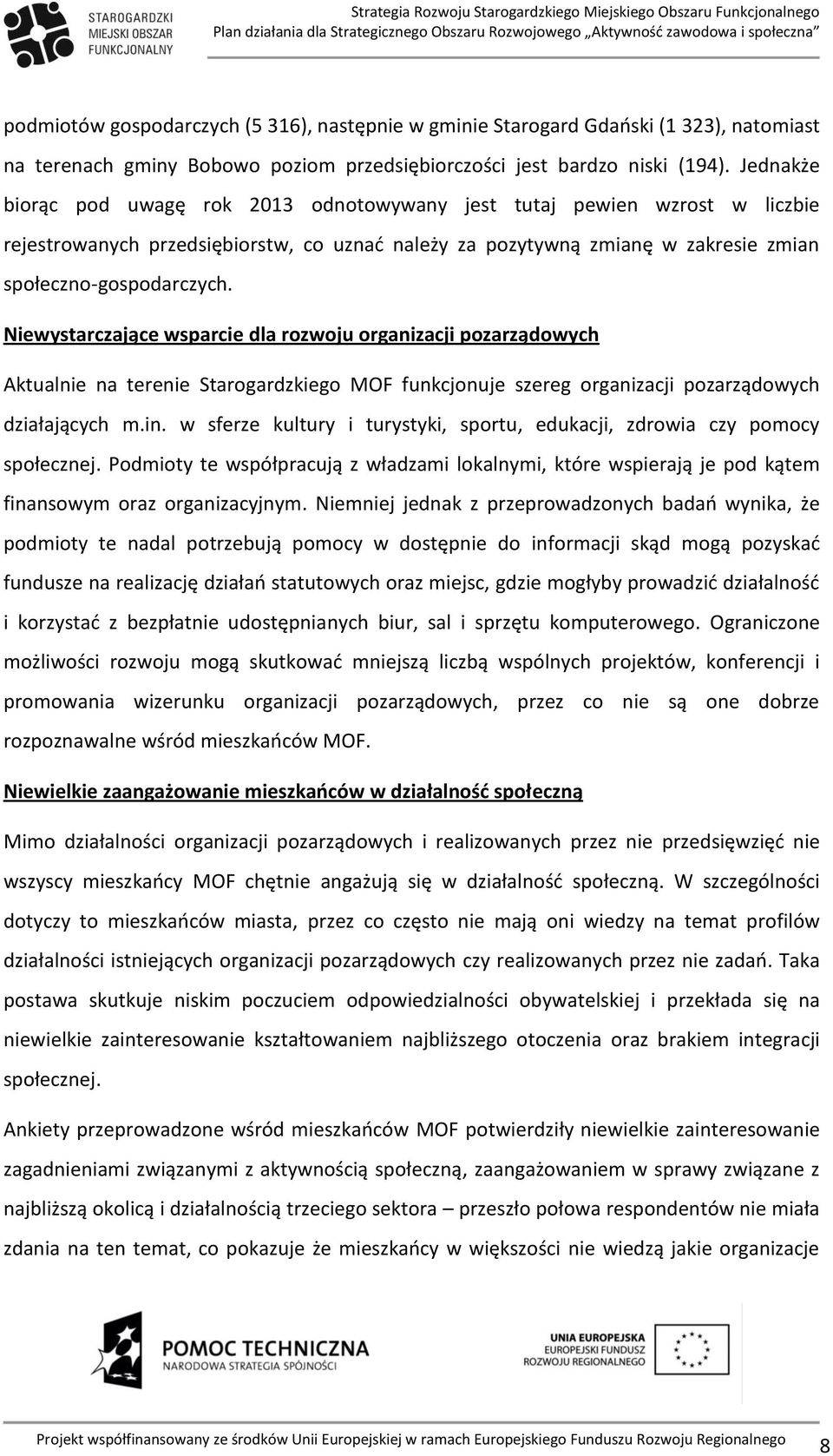 Niewystarczające wsparcie dla rozwoju organizacji pozarządowych Aktualnie na terenie Starogardzkiego MOF funkcjonuje szereg organizacji pozarządowych działających m.in.