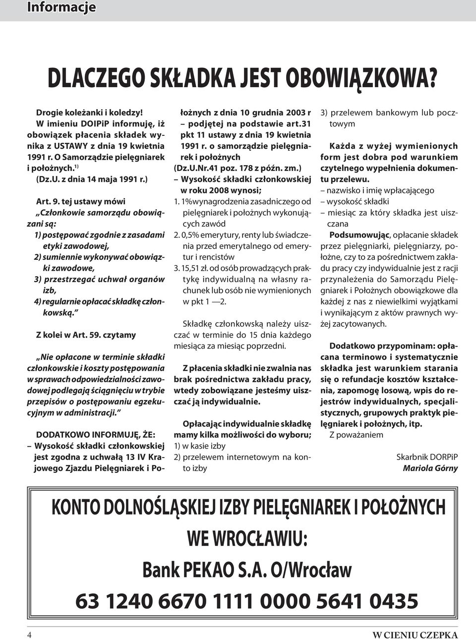 tej ustawy mówi Członkowie samorządu obowiązani są: 1) postępować zgodnie z zasadami etyki zawodowej, 2) sumiennie wykonywać obowiązki zawodowe, 3) przestrzegać uchwał organów izb, 4) regularnie