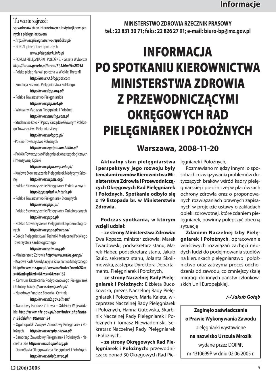 com Fundacja Rozwoju Pielęgniarstwa Polskiego http://www.frpp.org.pl/ Polskie Towarzystwo Pielęgniarskie http://www.ptp.na1.pl/ Wirtualny Magazyn Pielęgniarki i Położnej http://www.nursing.com.pl Studenckie Koło PTP przy Zarządzie Głównym Polskiego Towarzystwa Pielęgniarskiego http://www.