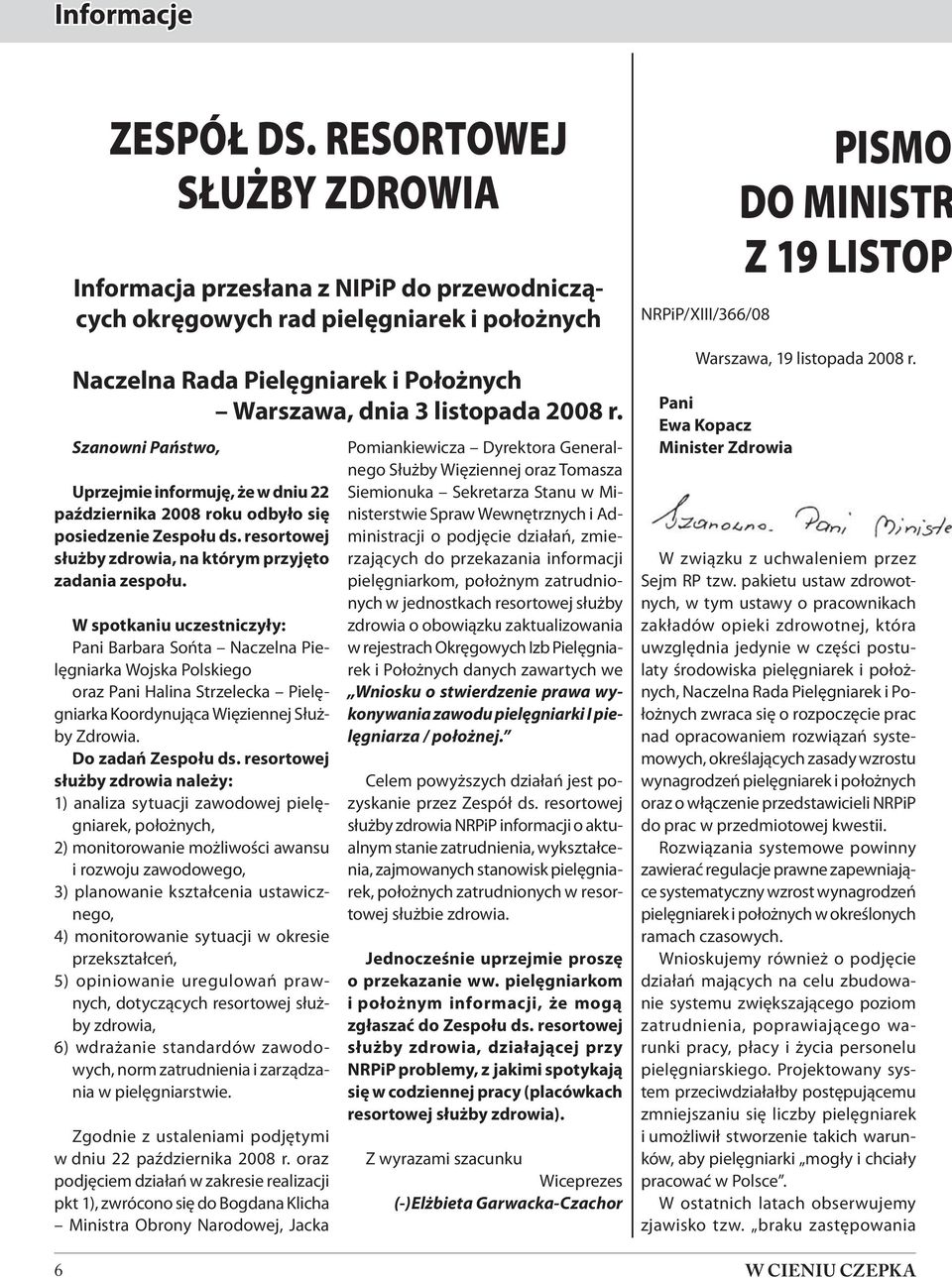 Szanowni Państwo, Uprzejmie informuję, że w dniu 22 października 2008 roku odbyło się posiedzenie Zespołu ds. resortowej służby zdrowia, na którym przyjęto zadania zespołu.