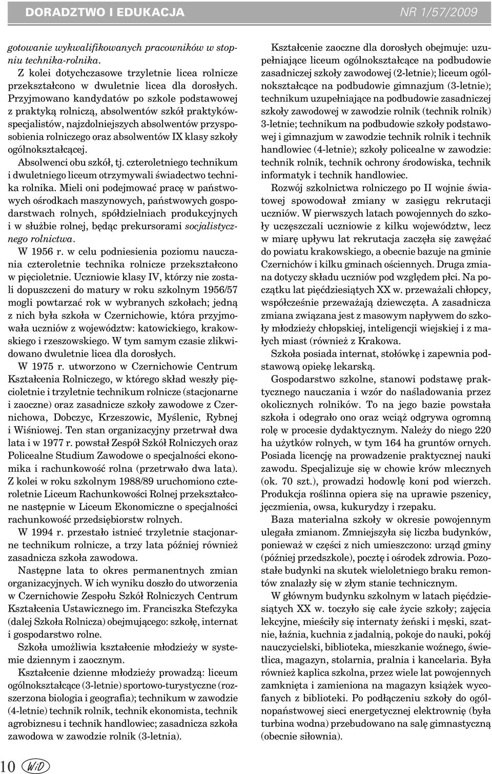 ogólnokształcącej. Absolwenci obu szkół, tj. czteroletniego technikum i dwuletniego liceum otrzymywali świadectwo technika rolnika.