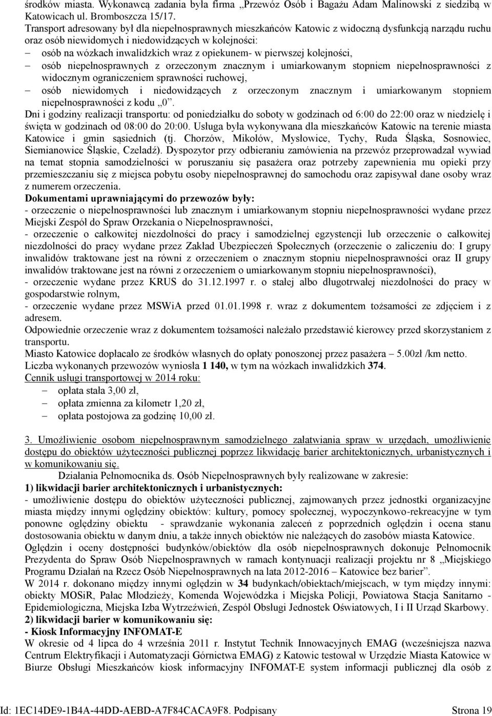 opiekunem- w pierwszej kolejności, osób niepełnosprawnych z orzeczonym znacznym i umiarkowanym stopniem niepełnosprawności z widocznym ograniczeniem sprawności ruchowej, osób niewidomych i